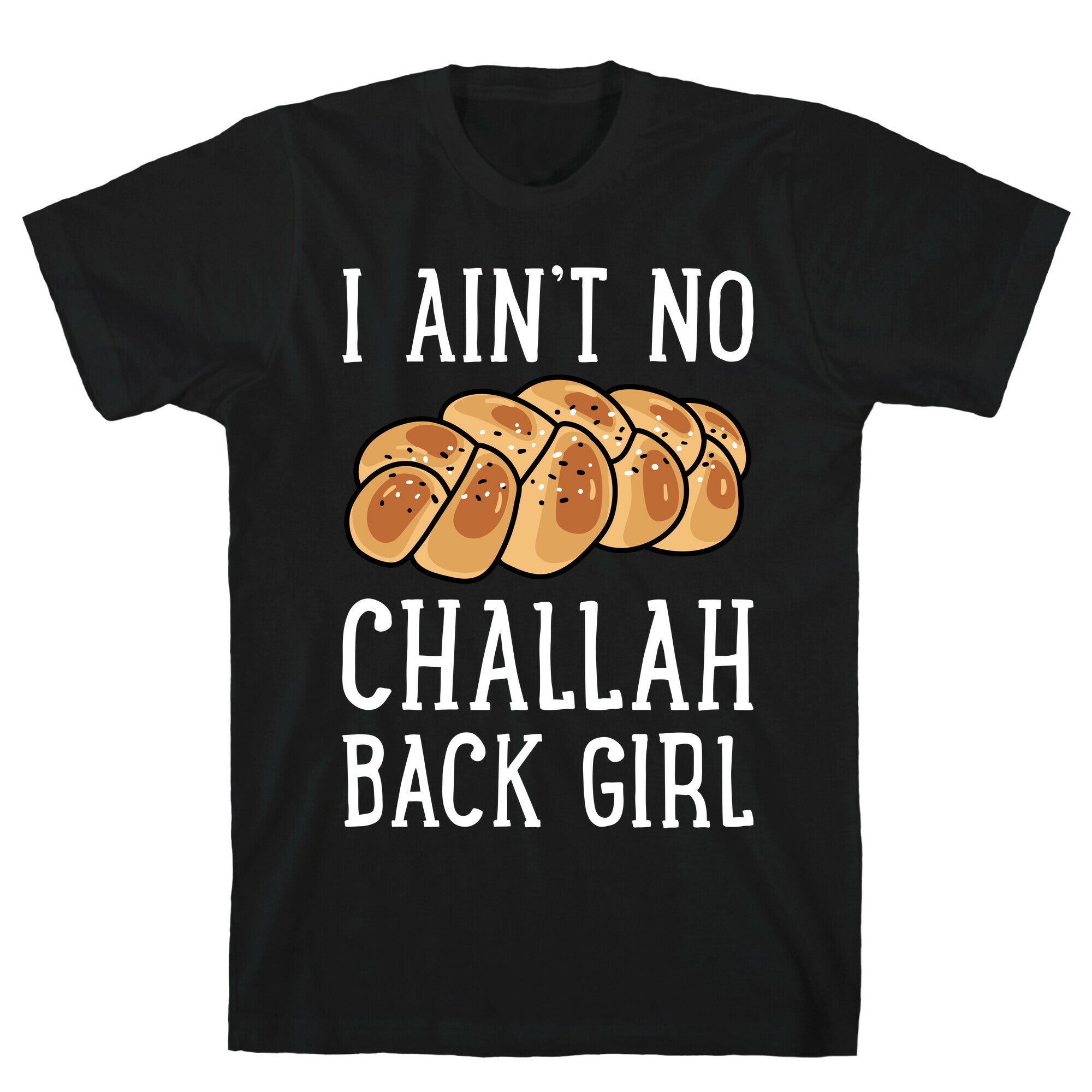 I Ain't No Challah Back Girl T-Shirt